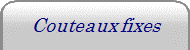 Couteaux fixes